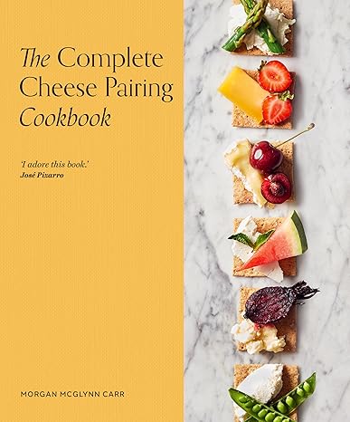 The Complete Cheese Pairing Cookbook