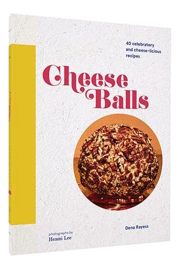 Cheese Balls: 40 celebratory and cheese-licious recipes